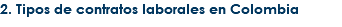 2. Tipos de contratos laborales en Colombia